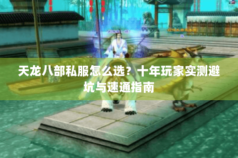 天龙八部私服怎么选？十年玩家实测避坑与速通指南
