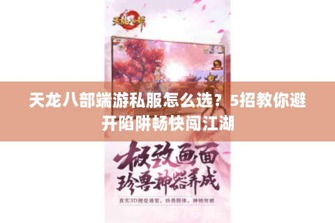 天龙八部端游私服怎么选？5招教你避开陷阱畅快闯江湖