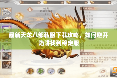 最新天龙八部私服下载攻略，如何避开陷阱找到稳定服