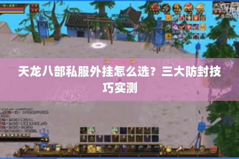 天龙八部私服外挂怎么选？三大防封技巧实测