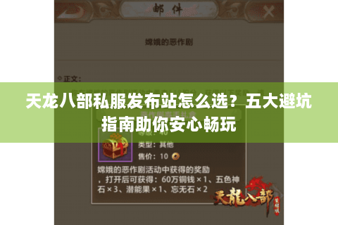 天龙八部私服发布站怎么选？五大避坑指南助你安心畅玩