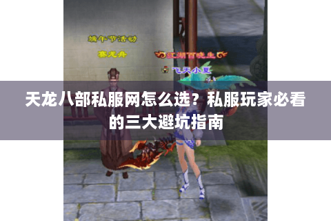 天龙八部私服网怎么选？私服玩家必看的三大避坑指南