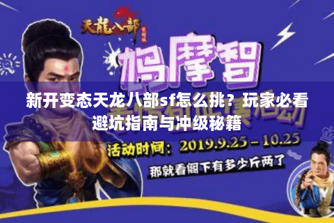 新开变态天龙八部sf怎么挑？玩家必看避坑指南与冲级秘籍