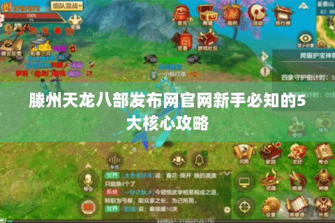 滕州天龙八部发布网官网新手必知的5大核心攻略