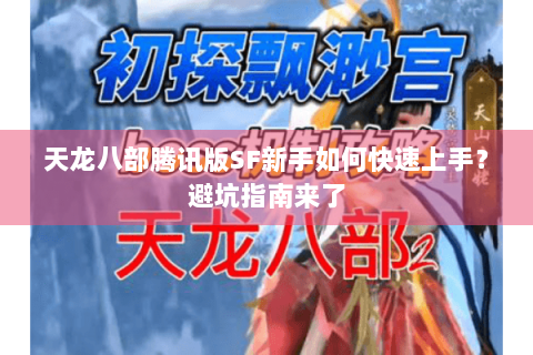 天龙八部腾讯版SF新手如何快速上手？避坑指南来了