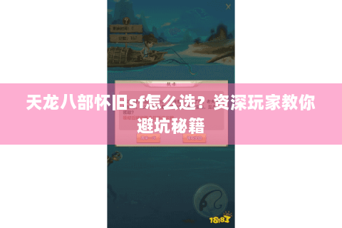 天龙八部怀旧sf怎么选？资深玩家教你避坑秘籍