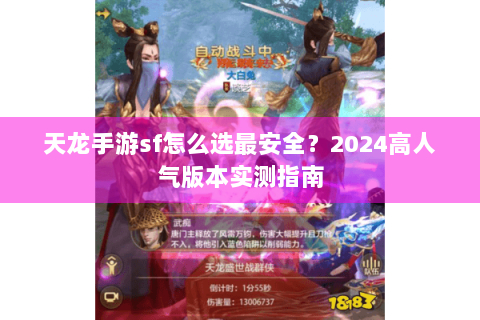 天龙手游sf怎么选最安全？2024高人气版本实测指南
