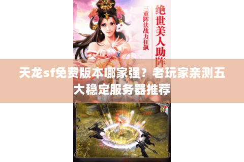 天龙sf免费版本哪家强？老玩家亲测五大稳定服务器推荐