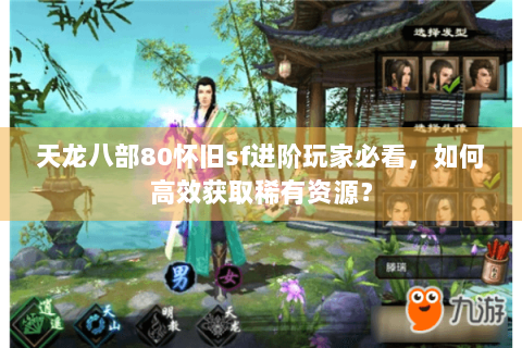 天龙八部80怀旧sf进阶玩家必看,如何高效获取稀有资源? 天龙八部80怀旧sf进阶玩家必看,如何高效获取稀有资源?