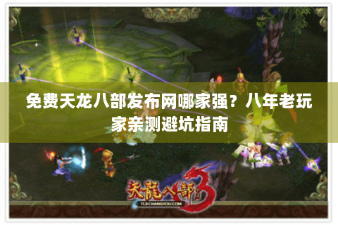 免费天龙八部发布网哪家强？八年老玩家亲测避坑指南