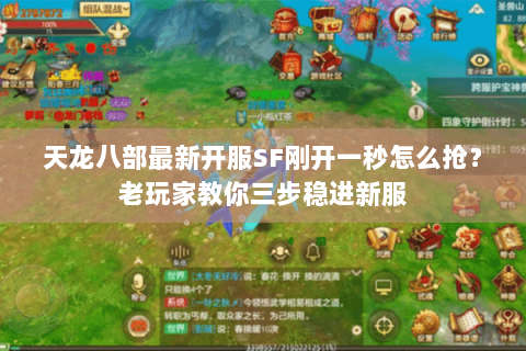 天龙八部最新开服SF刚开一秒怎么抢？老玩家教你三步稳进新服