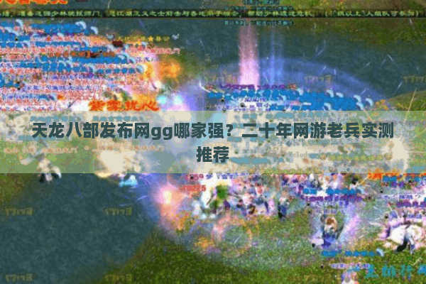 天龙八部发布网gg哪家强？二十年网游老兵实测推荐