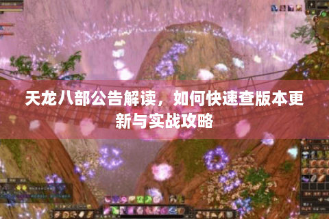 天龙八部公告解读，如何快速查版本更新与实战攻略
