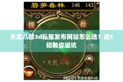 天龙八部3d私服发布网站怎么选？这5招教你避坑