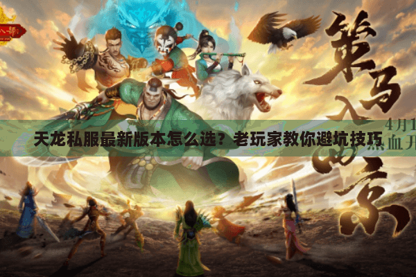 天龙私服最新版本怎么选？老玩家教你避坑技巧