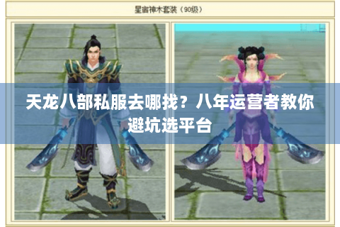 天龙八部私服去哪找？八年运营者教你避坑选平台