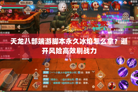 天龙八部端游脚本永久冰焰怎么拿？避开风险高效刷战力