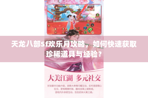 天龙八部Sf欢乐月攻略，如何快速获取珍稀道具与经验？