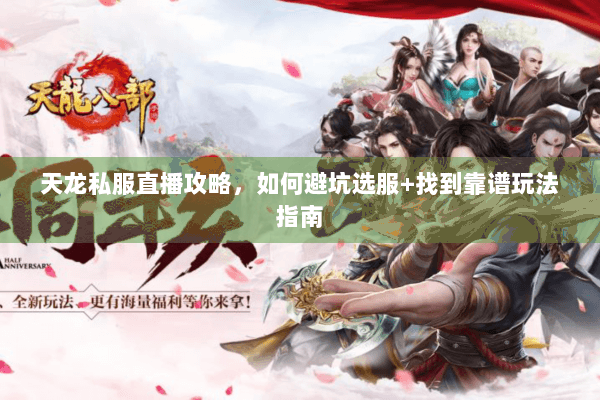 天龙私服直播攻略，如何避坑选服+找到靠谱玩法指南