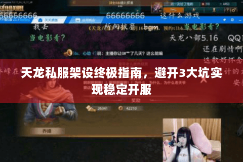 天龙私服架设终极指南，避开3大坑实现稳定开服