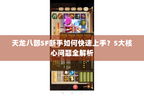 天龙八部SF新手如何快速上手?5大核心问题全解析 天龙八部SF新手如何快速上手?5大核心问题全解析