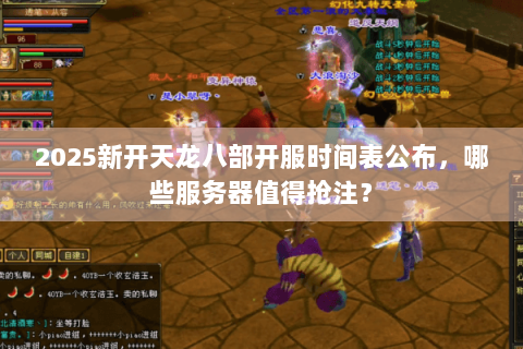 2025新开天龙八部开服时间表公布，哪些服务器值得抢注？