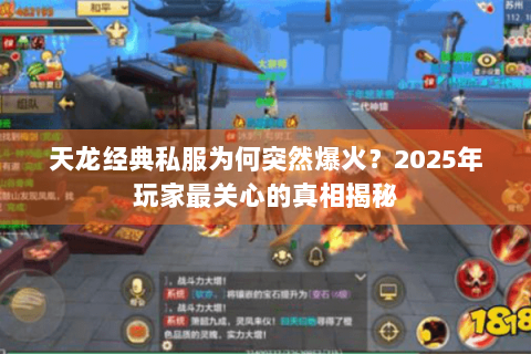 天龙经典私服为何突然爆火？2025年玩家最关心的真相揭秘
