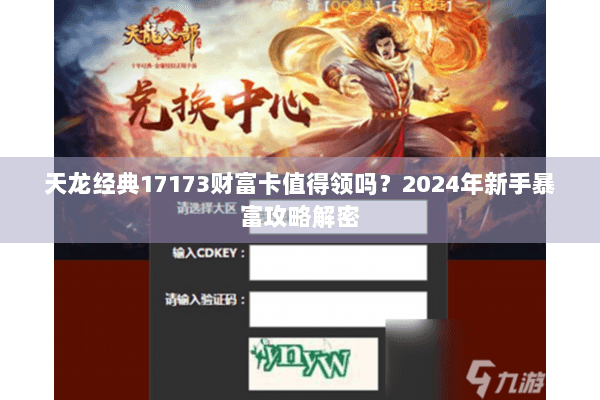 天龙经典17173财富卡值得领吗？2024年新手暴富攻略解密