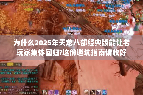 为什么2025年天龙八部经典版能让老玩家集体回归?这份避坑指南请收好