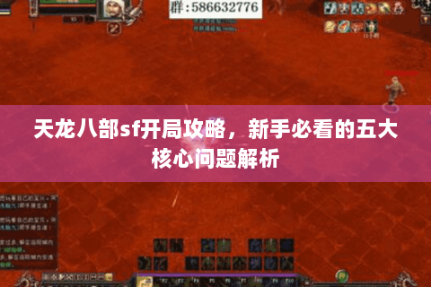 天龙八部sf开局攻略，新手必看的五大核心问题解析