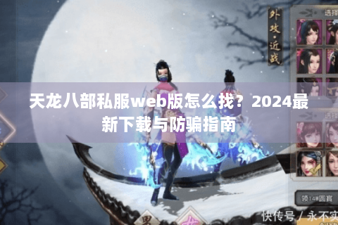 天龙八部私服web版怎么找？2024最新下载与防骗指南