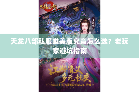 天龙八部私服唯美版究竟怎么选？老玩家避坑指南