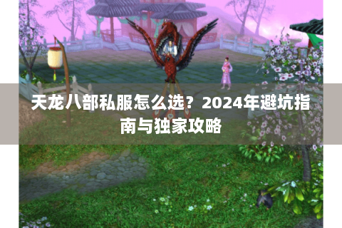 天龙八部私服怎么选？2024年避坑指南与独家攻略