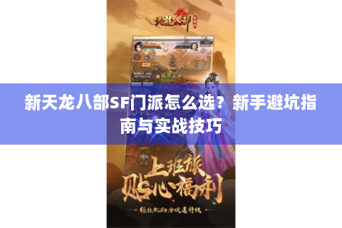 新天龙八部SF门派怎么选?新手避坑指南与实战技巧 新天龙八部SF门派怎么选?新手避坑指南与实战技巧