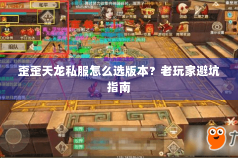 歪歪天龙私服怎么选版本？老玩家避坑指南