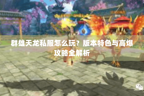 群雄天龙私服怎么玩？版本特色与高爆攻略全解析