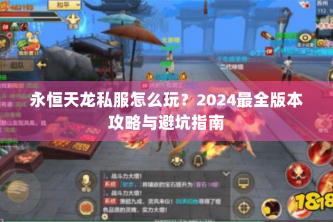 永恒天龙私服怎么玩？2024最全版本攻略与避坑指南