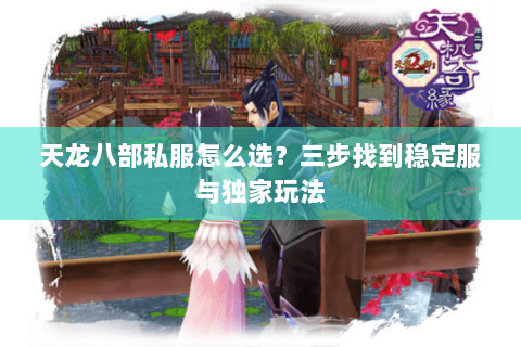 天龙八部私服怎么选？三步找到稳定服与独家玩法