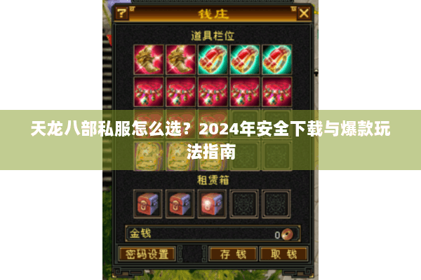 天龙八部私服怎么选？2024年安全下载与爆款玩法指南
