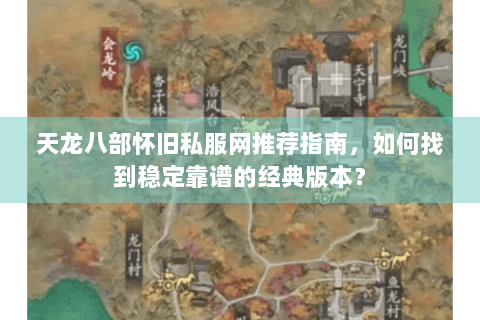 天龙八部怀旧私服网推荐指南，如何找到稳定靠谱的经典版本？