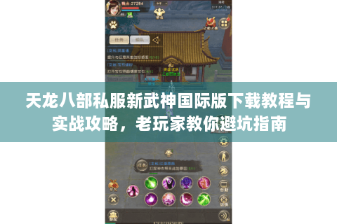天龙八部私服新武神国际版下载教程与实战攻略，老玩家教你避坑指南