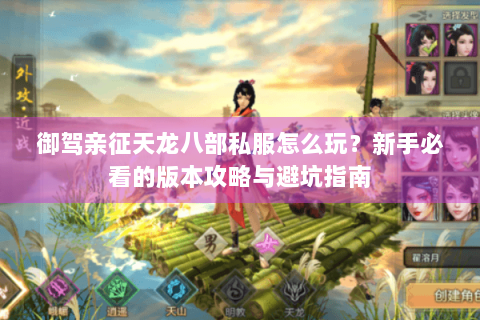 御驾亲征天龙八部私服怎么玩？新手必看的版本攻略与避坑指南