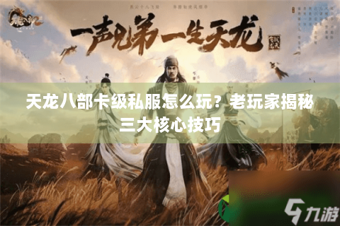 天龙八部卡级私服怎么玩？老玩家揭秘三大核心技巧