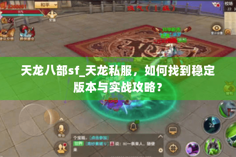 天龙八部sf_天龙私服，如何找到稳定版本与实战攻略？