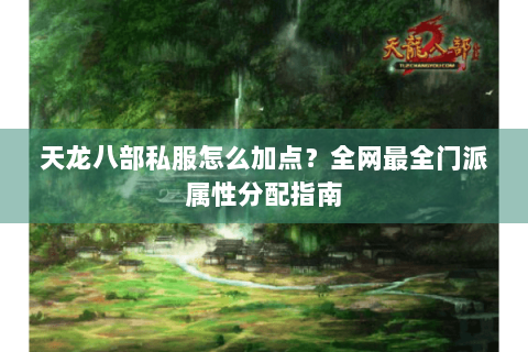 天龙八部私服怎么加点？全网最全门派属性分配指南