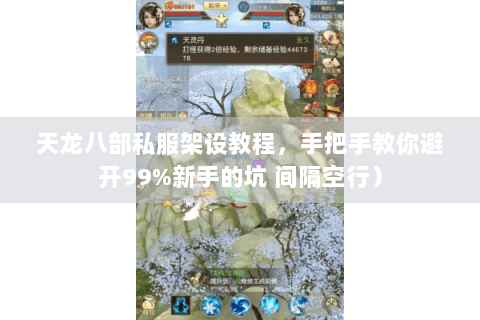 天龙八部私服架设教程，手把手教你避开99%新手的坑 间隔空行）