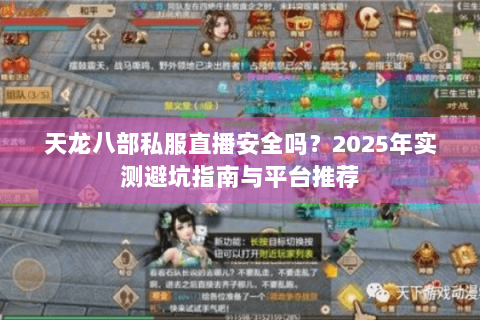 天龙八部私服直播安全吗？2025年实测避坑指南与平台推荐