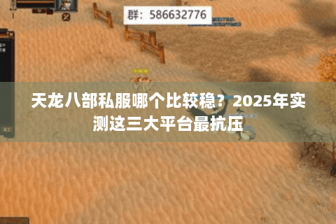 天龙八部私服哪个比较稳？2025年实测这三大平台最抗压