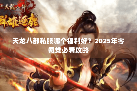 天龙八部私服哪个福利好？2025年零氪党必看攻略