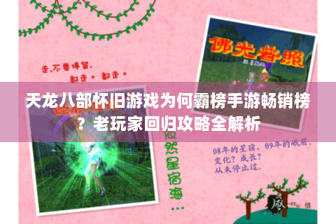 天龙八部怀旧游戏为何霸榜手游畅销榜？老玩家回归攻略全解析